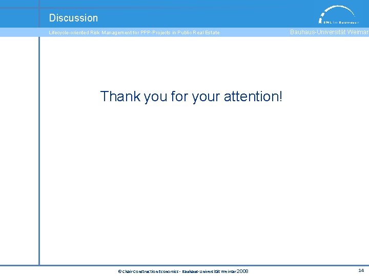 Discussion Lifecycle-oriented Risk Management for PPP-Projects in Public Real Estate Bauhaus-Universität Weimar Thank you