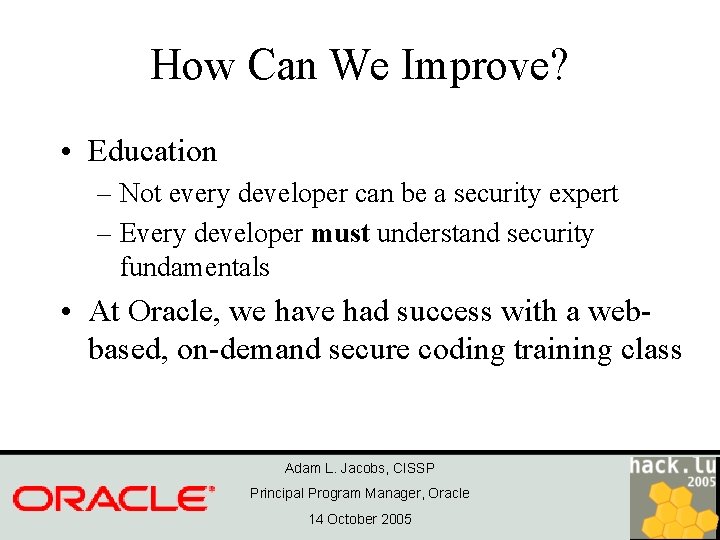 How Can We Improve? • Education – Not every developer can be a security