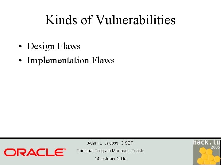 Kinds of Vulnerabilities • Design Flaws • Implementation Flaws Adam L. Jacobs, CISSP Principal