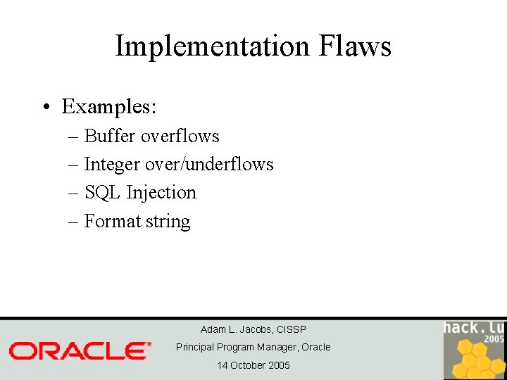 Implementation Flaws • Examples: – Buffer overflows – Integer over/underflows – SQL Injection –