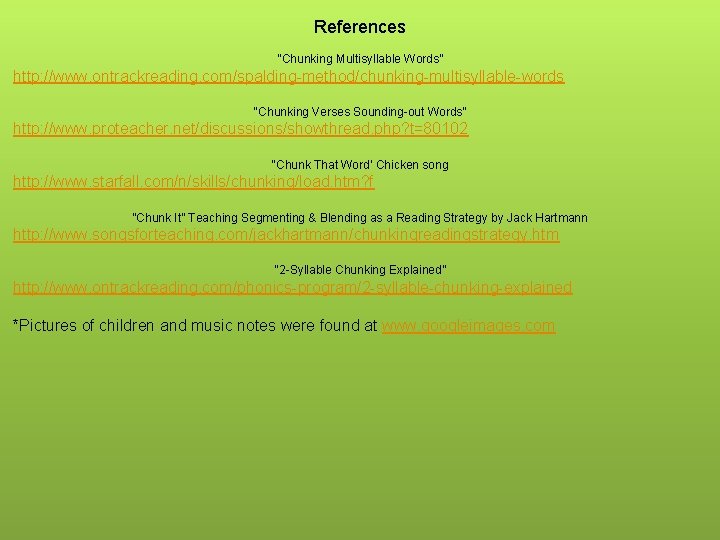 References “Chunking Multisyllable Words” http: //www. ontrackreading. com/spalding-method/chunking-multisyllable-words “Chunking Verses Sounding-out Words” http: //www.