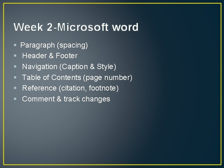 Week 2 -Microsoft word § § § Paragraph (spacing) Header & Footer Navigation (Caption