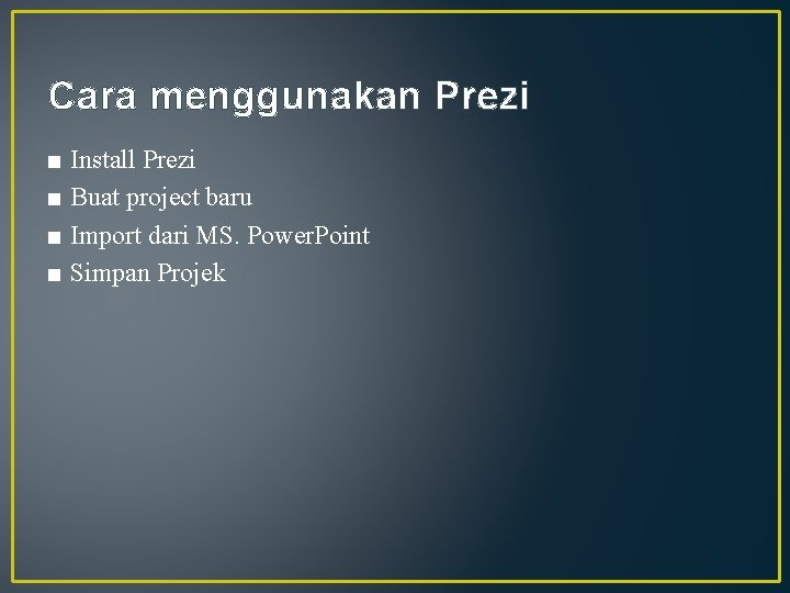 Cara menggunakan Prezi ■ Install Prezi ■ Buat project baru ■ Import dari MS.