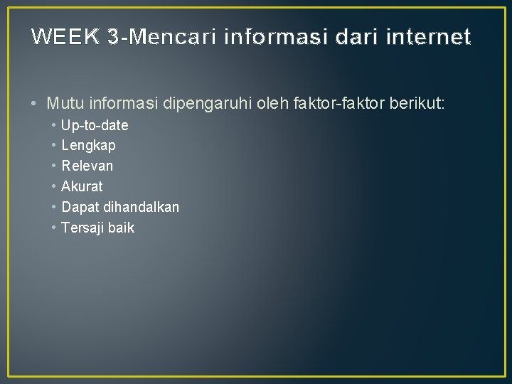 WEEK 3 -Mencari informasi dari internet • Mutu informasi dipengaruhi oleh faktor-faktor berikut: •