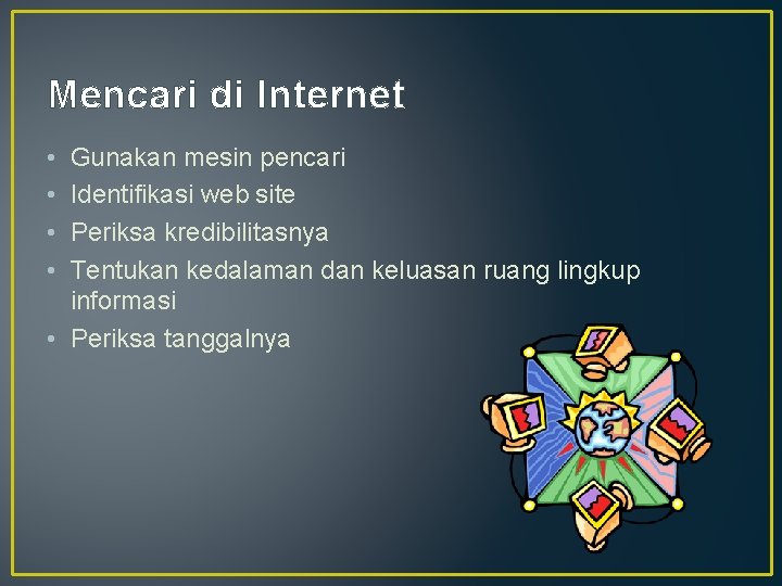 Mencari di Internet • • Gunakan mesin pencari Identifikasi web site Periksa kredibilitasnya Tentukan