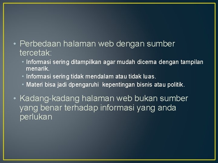  • Perbedaan halaman web dengan sumber tercetak: • Informasi sering ditampilkan agar mudah