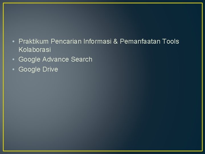  • Praktikum Pencarian Informasi & Pemanfaatan Tools Kolaborasi • Google Advance Search •