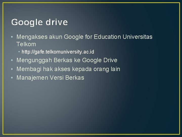 Google drive • Mengakses akun Google for Education Universitas Telkom • http: //gafe. telkomuniversity.