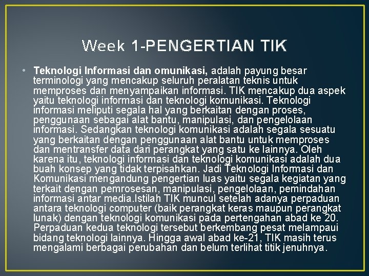 Week 1 -PENGERTIAN TIK • Teknologi Informasi dan omunikasi, adalah payung besar terminologi yang