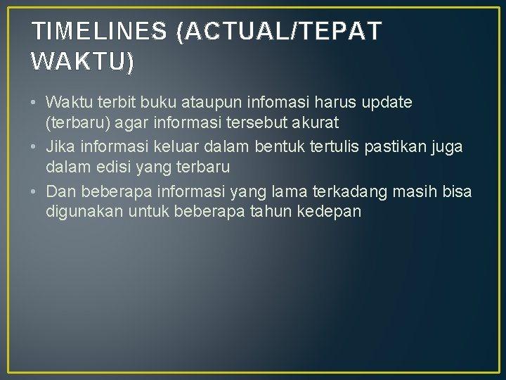 TIMELINES (ACTUAL/TEPAT WAKTU) • Waktu terbit buku ataupun infomasi harus update (terbaru) agar informasi