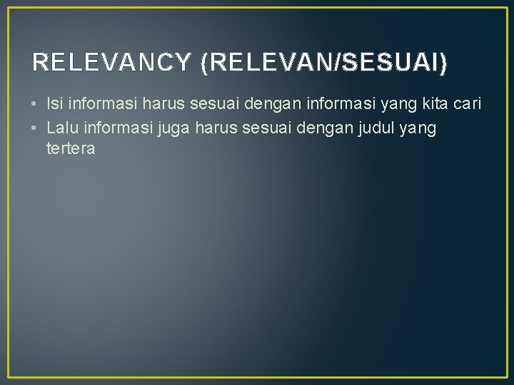 RELEVANCY (RELEVAN/SESUAI) • Isi informasi harus sesuai dengan informasi yang kita cari • Lalu