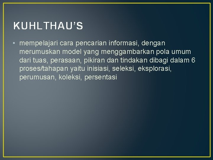 KUHLTHAU’S • mempelajari cara pencarian informasi, dengan merumuskan model yang menggambarkan pola umum dari