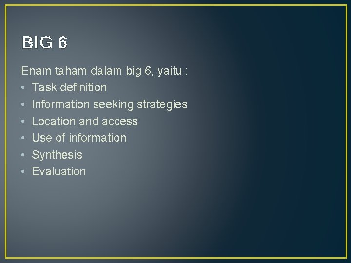 BIG 6 Enam taham dalam big 6, yaitu : • Task definition • Information