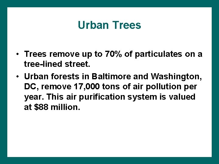 Urban Trees • Trees remove up to 70% of particulates on a tree-lined street.