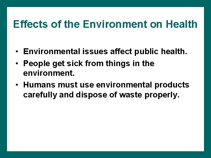 Effects of the Environment on Health • Environmental issues affect public health. • People