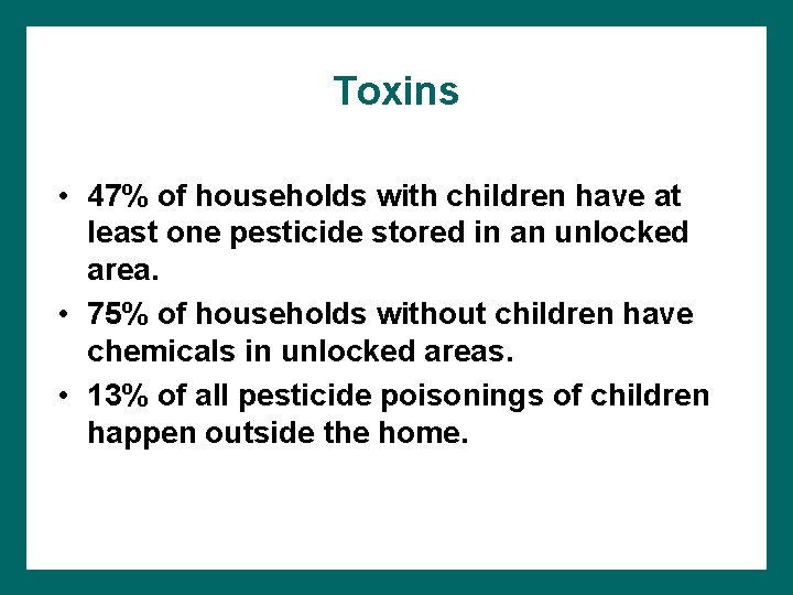 Toxins • 47% of households with children have at least one pesticide stored in