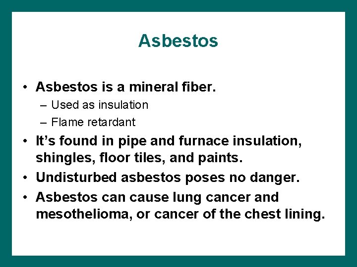 Asbestos • Asbestos is a mineral fiber. – Used as insulation – Flame retardant