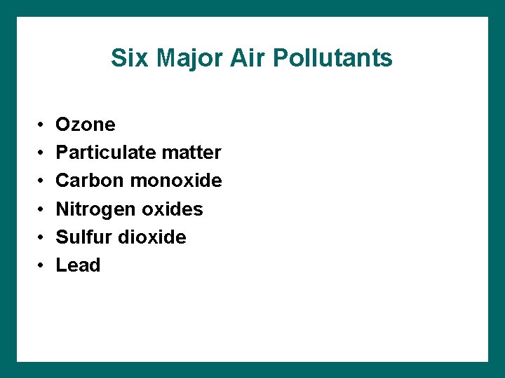 Six Major Air Pollutants • • • Ozone Particulate matter Carbon monoxide Nitrogen oxides