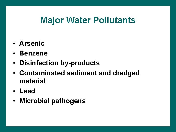 Major Water Pollutants • • Arsenic Benzene Disinfection by-products Contaminated sediment and dredged material