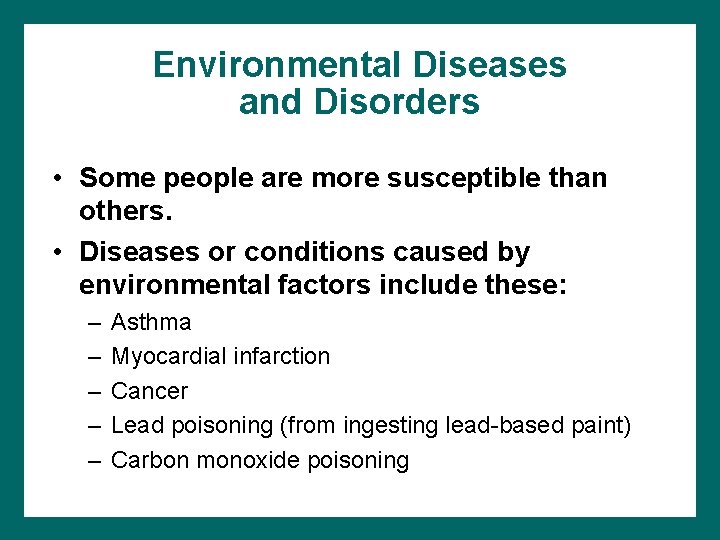 Environmental Diseases and Disorders • Some people are more susceptible than others. • Diseases