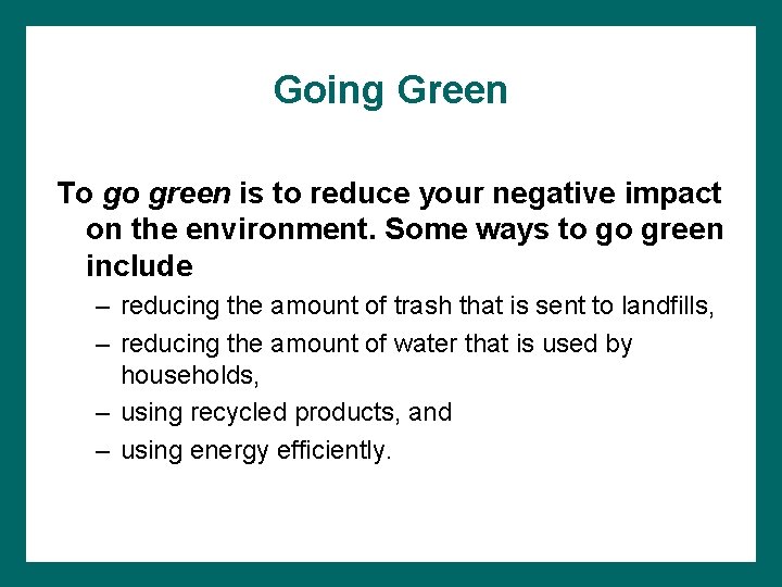 Going Green To go green is to reduce your negative impact on the environment.