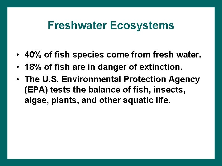 Freshwater Ecosystems • 40% of fish species come from fresh water. • 18% of