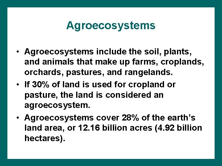 Agroecosystems • Agroecosystems include the soil, plants, and animals that make up farms, croplands,