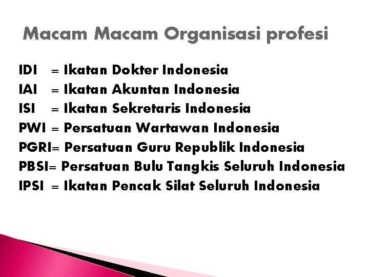 Macam Organisasi profesi IDI = Ikatan Dokter Indonesia IAI = Ikatan Akuntan Indonesia ISI