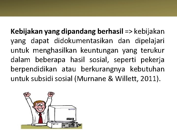 Kebijakan yang dipandang berhasil => kebijakan yang dapat didokumentasikan dipelajari untuk menghasilkan keuntungan yang