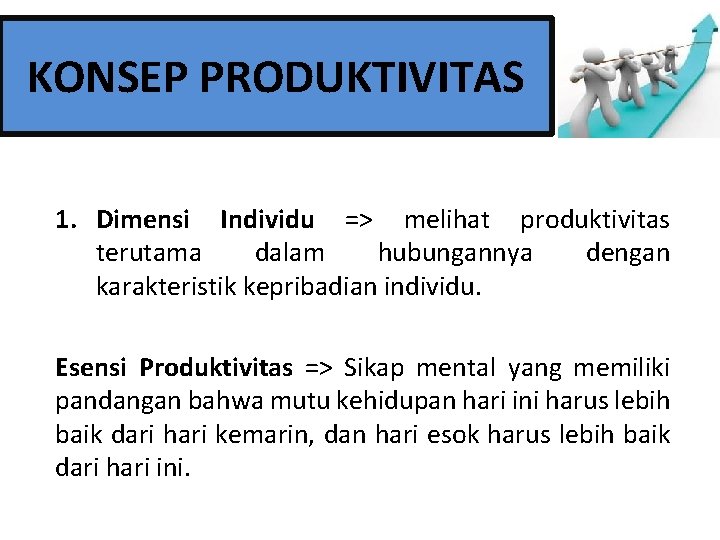 KONSEP PRODUKTIVITAS 1. Dimensi Individu => melihat produktivitas terutama dalam hubungannya dengan karakteristik kepribadian
