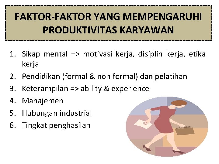 FAKTOR-FAKTOR YANG MEMPENGARUHI PRODUKTIVITAS KARYAWAN 1. Sikap mental => motivasi kerja, disiplin kerja, etika