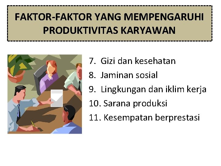 FAKTOR-FAKTOR YANG MEMPENGARUHI PRODUKTIVITAS KARYAWAN 7. Gizi dan kesehatan 8. Jaminan sosial 9. Lingkungan