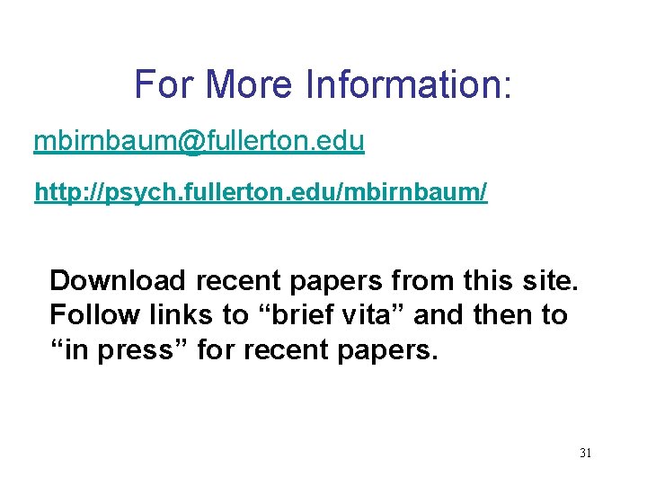 For More Information: mbirnbaum@fullerton. edu http: //psych. fullerton. edu/mbirnbaum/ Download recent papers from this