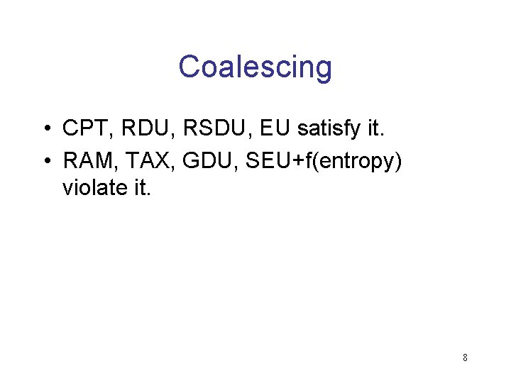 Coalescing • CPT, RDU, RSDU, EU satisfy it. • RAM, TAX, GDU, SEU+f(entropy) violate