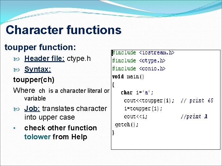 Character functions toupper function: Header file: ctype. h Syntax: toupper(ch) Where ch is a