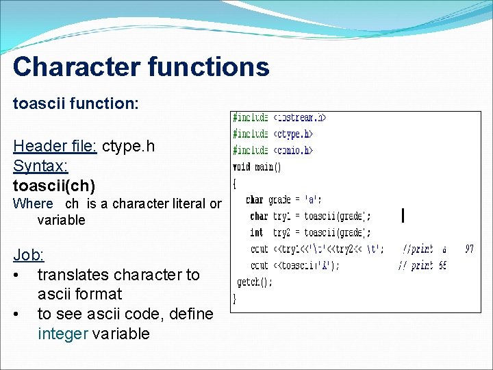 Character functions toascii function: Header file: ctype. h Syntax: toascii(ch) Where ch is a