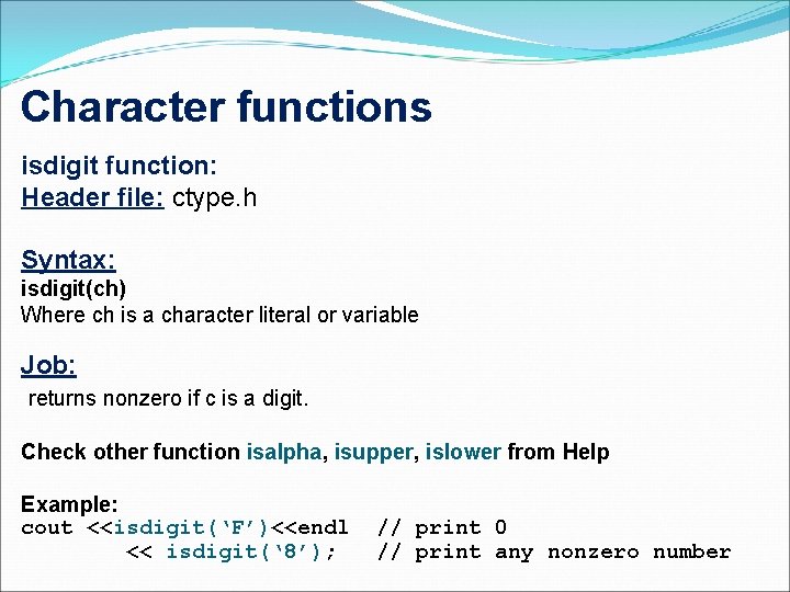 Character functions isdigit function: Header file: ctype. h Syntax: isdigit(ch) Where ch is a