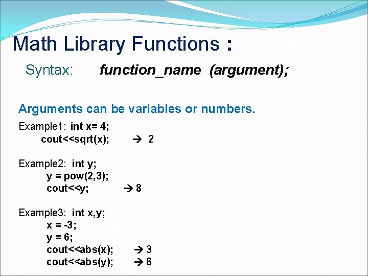 Math Library Functions : Syntax: function_name (argument); Arguments can be variables or numbers. Example