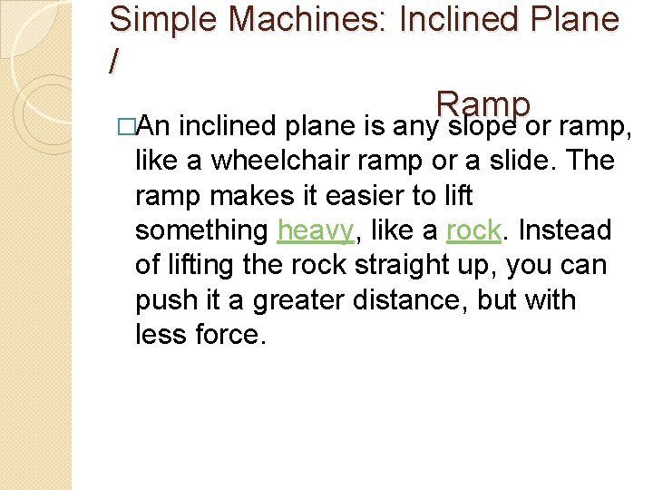 Simple Machines: Inclined Plane / Ramp �An inclined plane is any slope or ramp,