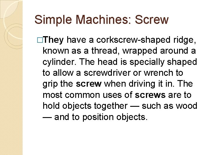 Simple Machines: Screw �They have a corkscrew-shaped ridge, known as a thread, wrapped around