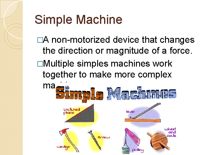 Simple Machine �A non-motorized device that changes the direction or magnitude of a force.