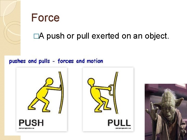 Force �A push or pull exerted on an object. 