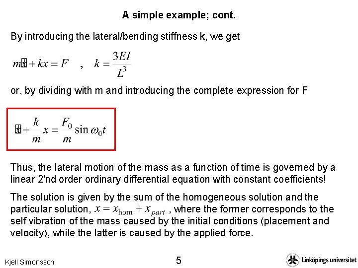 A simple example; cont. By introducing the lateral/bending stiffness k, we get or, by