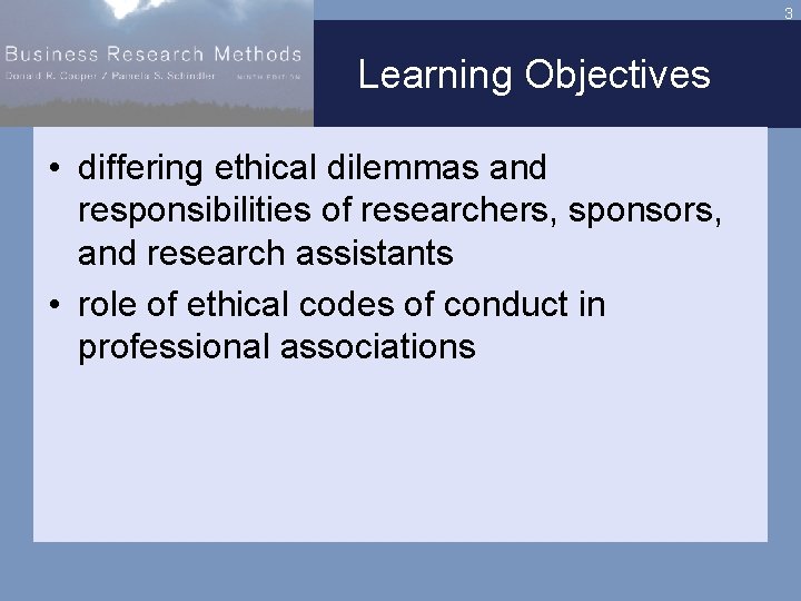 3 Learning Objectives • differing ethical dilemmas and responsibilities of researchers, sponsors, and research