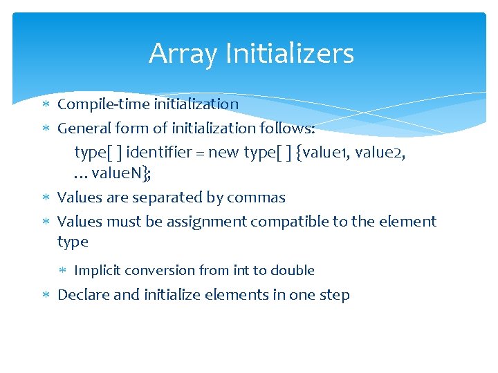Array Initializers Compile-time initialization General form of initialization follows: type[ ] identifier = new
