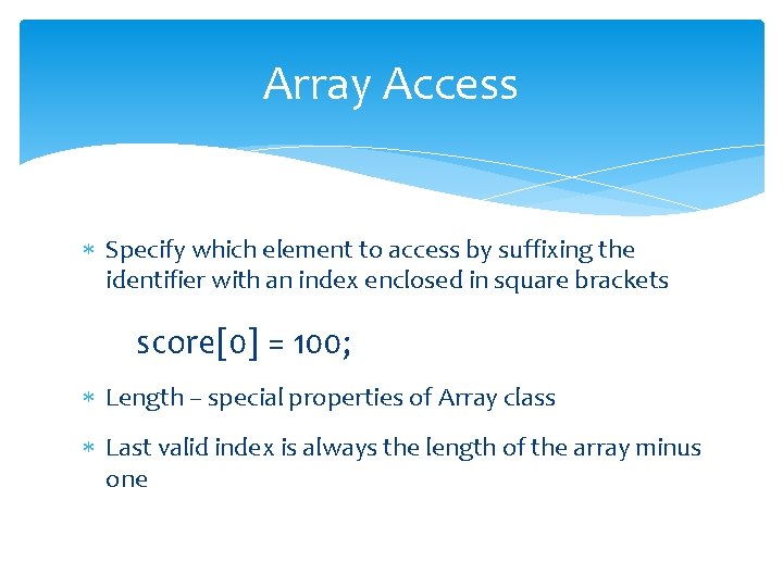 Array Access Specify which element to access by suffixing the identifier with an index Array Access Specify which element to access by suffixing the identifier with an index
