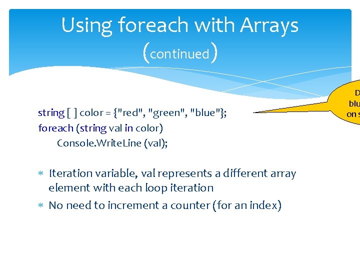 Using foreach with Arrays (continued) string [ ] color = {"red", "green", "blue"}; foreach