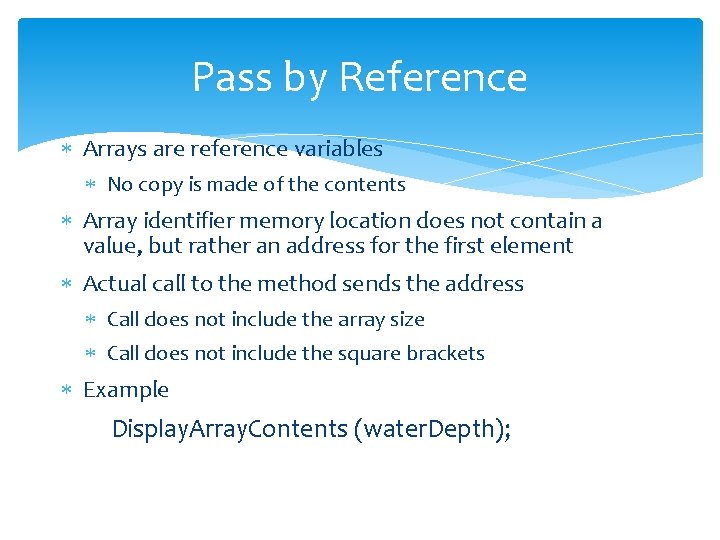 Pass by Reference Arrays are reference variables No copy is made of the contents Pass by Reference Arrays are reference variables No copy is made of the contents