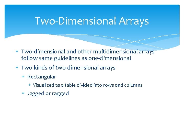 Two-Dimensional Arrays Two-dimensional and other multidimensional arrays follow same guidelines as one-dimensional Two kinds Two-Dimensional Arrays Two-dimensional and other multidimensional arrays follow same guidelines as one-dimensional Two kinds
