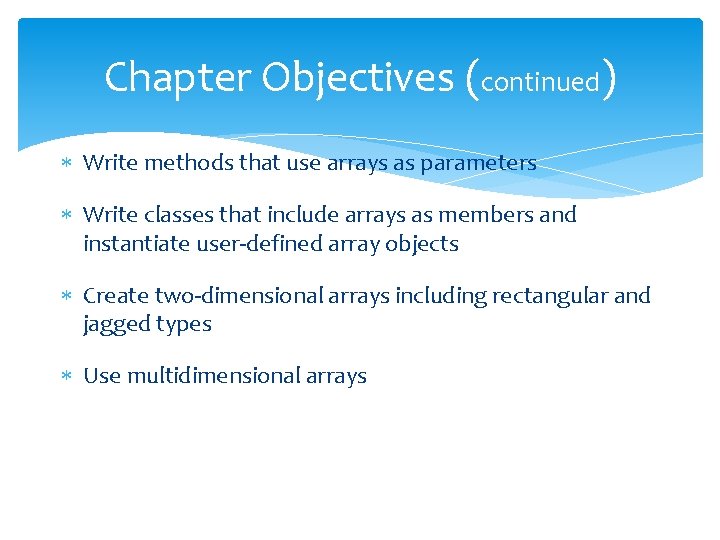 Chapter Objectives (continued) Write methods that use arrays as parameters Write classes that include Chapter Objectives (continued) Write methods that use arrays as parameters Write classes that include